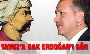 Yavuz’a bak Erdoğan’ı gör