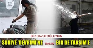 Bir Davutoğlu'nun Suriye 'Devrimi'ne bakın, bir de Taksim'e