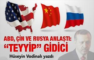 ABD, Çin ve Rusya anlaştı: "Teyyip gidici"
