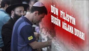 Dün Filistin buğün “Ağlama Duvarı”