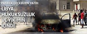 Patrick Cockburn: Libya'da hukuksuzluk ve yıkım hakim