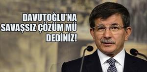 Davutoğlu: 'İlla ki savaş istiyoruz'