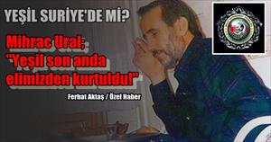 Mihrac Ural; "Yeşil son anda elimizden kurtuldu!’’