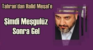 Tahran’dan Halid Meşal’e: Şimdi meşgulüz sonra gel