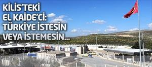 Kilis'teki El Kaide'ci: Türkiye istesin veya istemesin...
