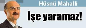 Hüsnü Mahalli: İşe yaramaz!
