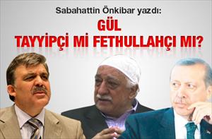 Gül, Tayyipçi mi Fethullahçı mı? Dini islam yerine...