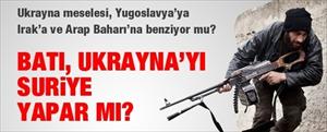 Batı, Ukrayna’yı Suriye yapar mı?