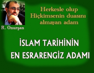 İslam tarihinin en esrarengiz adamı