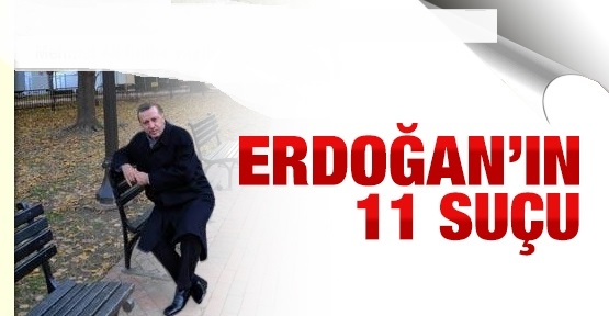 Erdoğan’ın 11 suçu