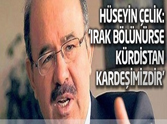 Hüseyin Çelik: 'Irak bölünürse Kürdistan kardeşimizdir'