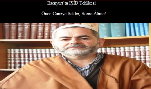 Esenyurt’ta IŞİD Tehlikesi: Önce Camiye Saldırı, Sonra Âlime!