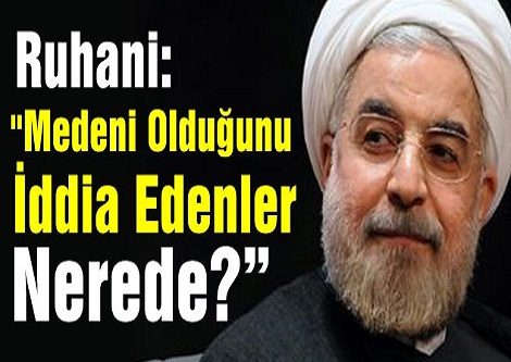Ruhani: "Medeni Olduğunu İddia Edenler Nerede?