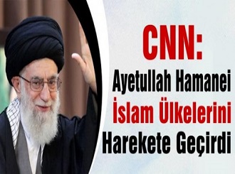 CNN: İmam Hamaney İslam ülkelerini harekete geçirdi
