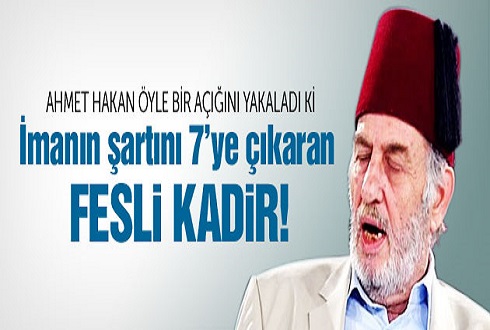 “İmanın şartını 7′ye çıkaran fesli Kadir’”