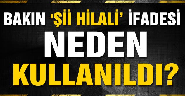 Bakın 'Şii Hilali’ İfadesi Neden Kullanıldı?