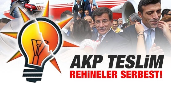 AKP teslim rehineler serbest!