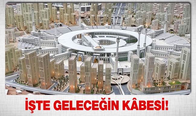 İşte geleceğin Kabe'si (Kabe kayboldu) / Foto