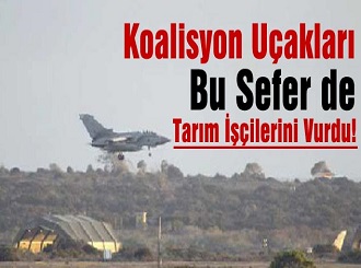 Koalisyon Uçakları Bu Sefer de Tarım İşçilerini Vurdu!