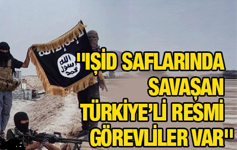 "IŞİD saflarında savaşan Türkiye’li resmi görevliler var"