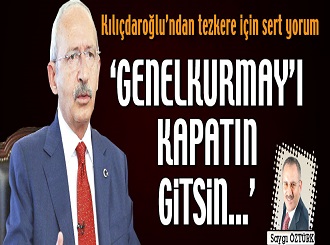 “Genelkurmay’ı kapatın gitsin”