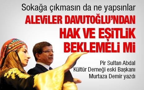 Aleviler Davutoğlu’ndan hak ve eşitlik beklemeli mi