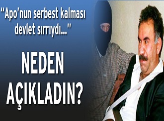 Öcalan'ın serbest kalacağı devlet sırrıydı, neden açıkladın?