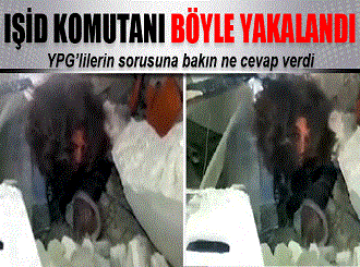 IŞİD komutanı böyle yakalandı!