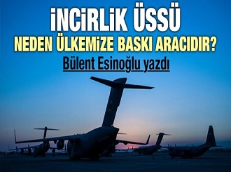 İncirlik Üssü neden ülkemize baskı aracıdır?