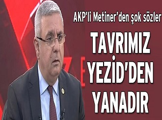 AKP'nin Milletvekili: Tavrımız Yezid’den yanadır