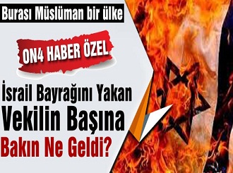 İsrail Bayrağını Yakan Vekilin Başına Bakın Ne Geldi?