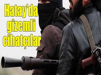 Hatay’da gizemli bir cihatçı örgüt