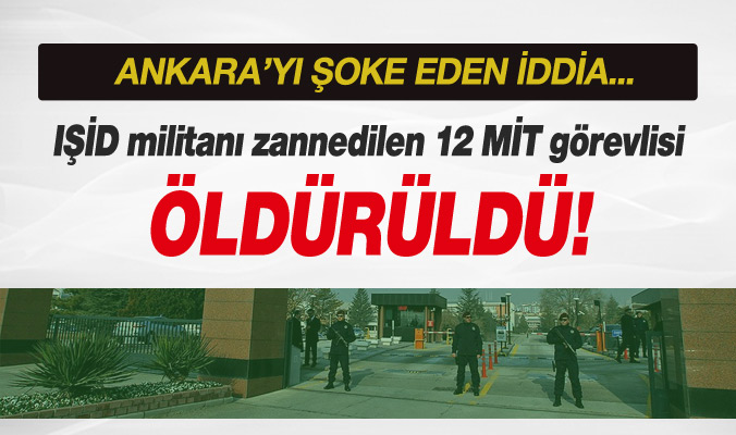 IŞİD'ci sanılan 12 MİT'çi öldürüldü iddiası