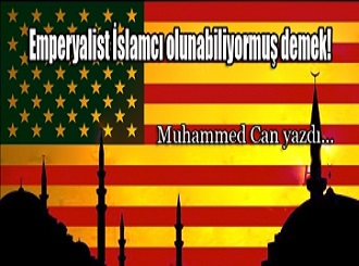 Emperyalist İslamcı olunabiliyormuş demek!