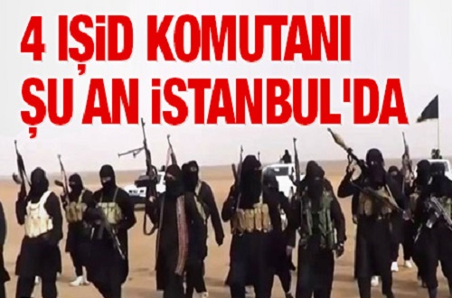 4 IŞİD komutanı şu an İstanbul'da .iddiası