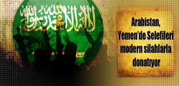 Arabistan, Yemen’de Selefileri modern silahlarla donatıyor