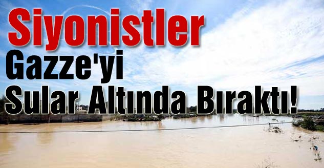 Siyonistler Gazze'yi Sular Altında Bıraktı!