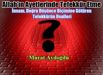 İnsanı, Doğru Düşünce Biçimine Götüren Tefekkürün Usulleri