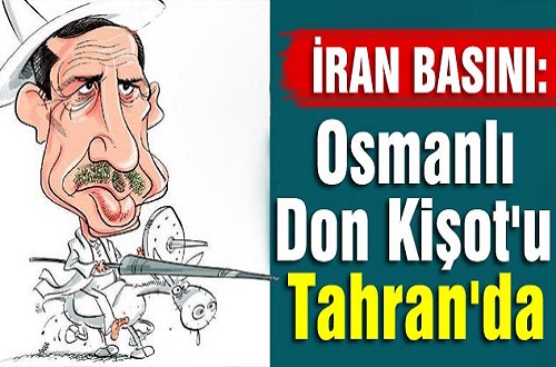 İran Basınından Erdoğan Yorumu: Osmanlı Don Kişot'u Tahran'da