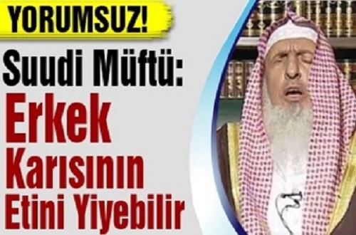Suudi Müftü: Erkek Karısının Etini Yiyebilir!!!
