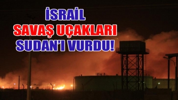 İsrail savaş uçakları Sudan’ı vurdu!