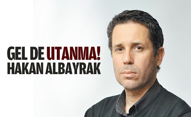 Gel de utanma Hakan Albayrak!