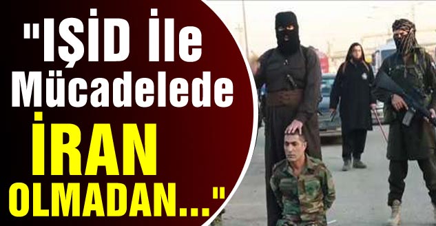    "IŞİD İle Mücadelede İran Olmadan..."   