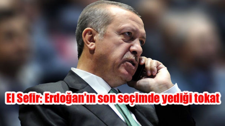 El Sefir: Erdoğan’ın son seçimde yediği tokat!