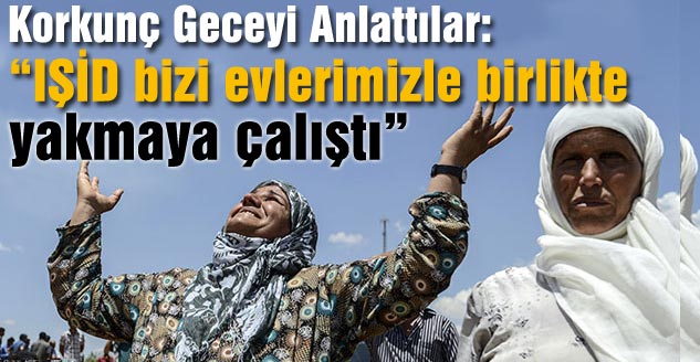 Kobani Katliamından Kurtulanlar Korkunç Geceyi Anlattı