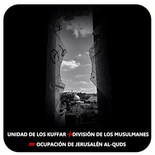 Unidad de los Kuffar + División de los Musulmanes = Ocupación de Jerusalén Al-Quds