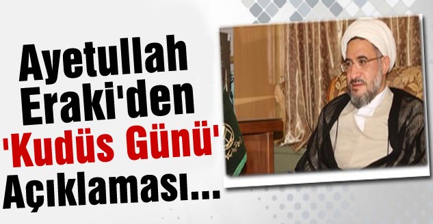 Ayetullah Eraki'den 'Kudüs Günü' Açıklaması...