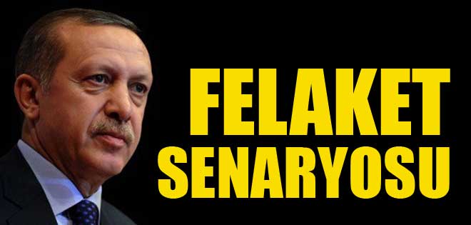 Erdoğan'ın felaket senaryosu