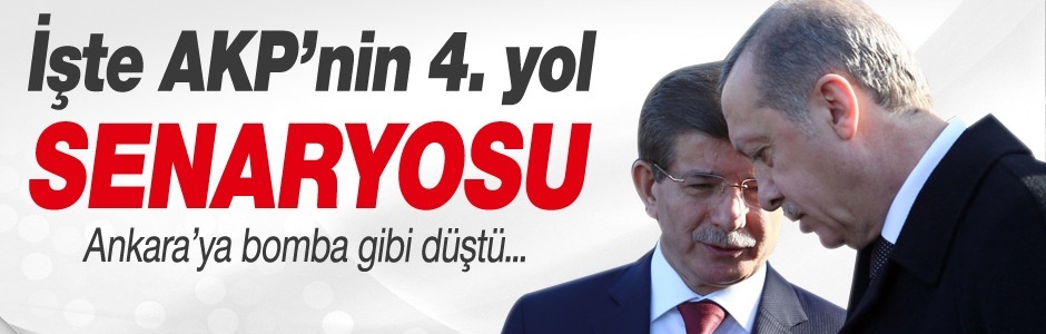 AKP'den 4. yol senaryosu