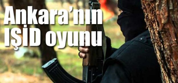 Ankara'nın IŞİD oyunu  